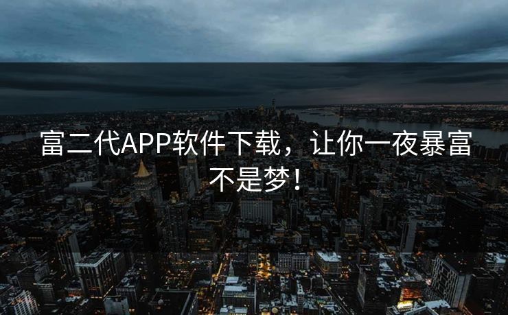 富二代APP软件下载，让你一夜暴富不是梦！